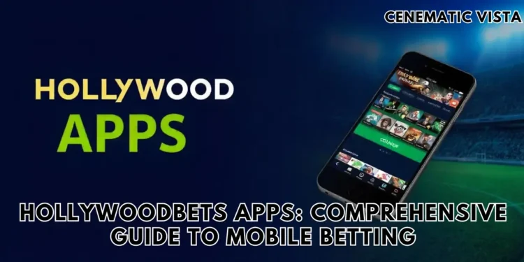 Hollywoodbets Apps: Comprehensive Guide to Mobile Betting